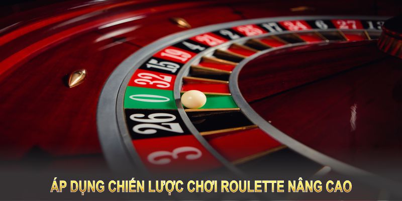 Áp dụng chiến lược chơi roulette nâng cao sẽ giúp bạn tăng cơ hội thắng lớn