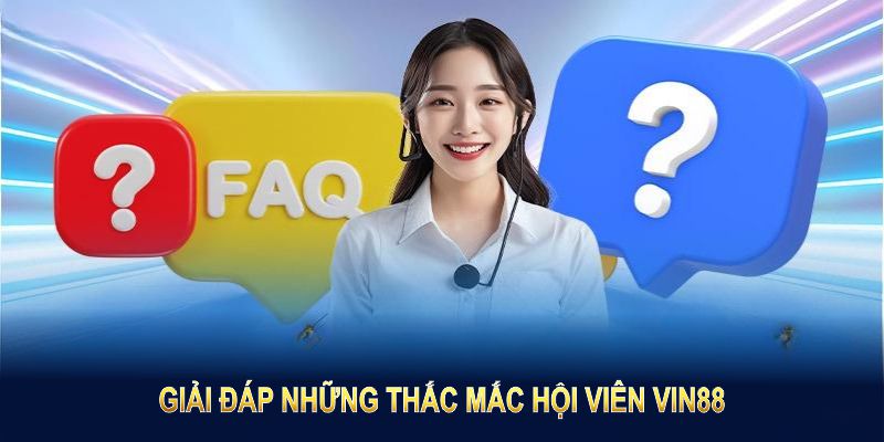 Giải đáp những thắc mắc hội viên VIN88 hay đặt ra 