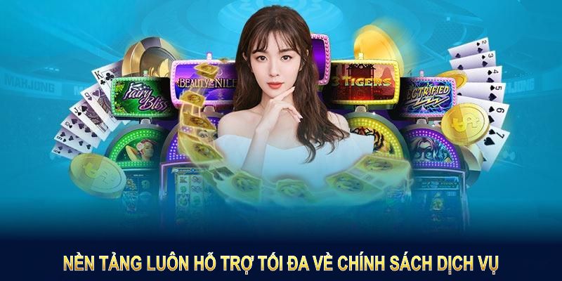 Nền tảng luôn hỗ trợ tối đa về chính sách dịch vụ hội viên 