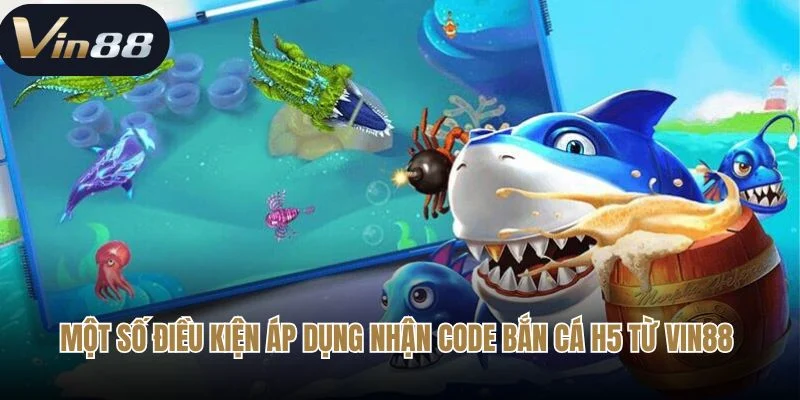 Một số điều kiện áp dụng nhận code bắn cá H5 từ Vin88 Một số điều kiện áp dụng nhận code bắn cá H5 từ Vin88
