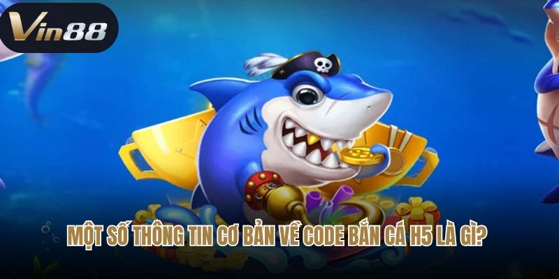 Một số thông tin cơ bản về code bắn cá H5 là gì? Một số thông tin cơ bản về code bắn cá H5 là gì?