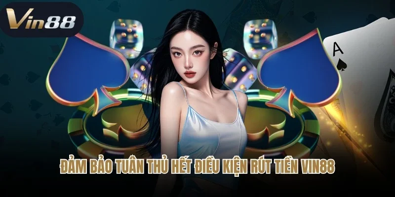 Đảm bảo tuân thủ hết điều kiện rút tiền Vin88 được công bố Đảm bảo tuân thủ hết điều kiện rút tiền Vin88 được công bố