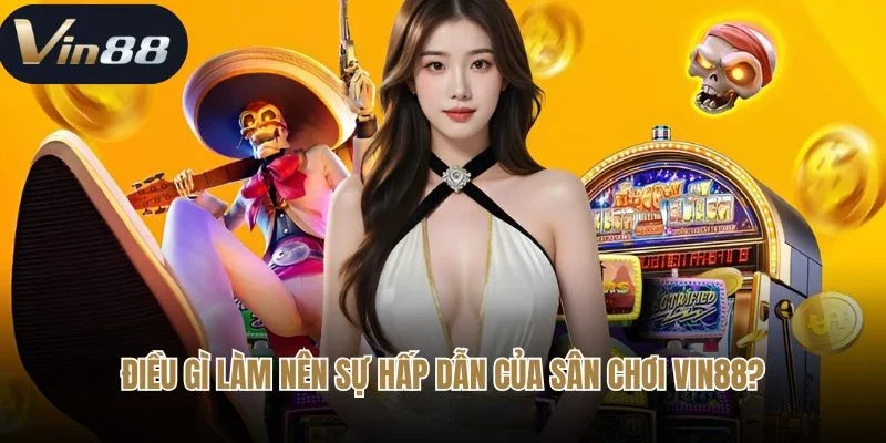 Điều gì làm nên sự hấp dẫn của sân chơi Vin88?