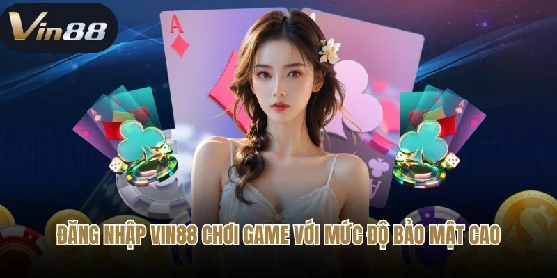Đăng nhập Vin88 chơi game với mức độ bảo mật cao Đăng nhập Vin88 chơi game với mức độ bảo mật cao