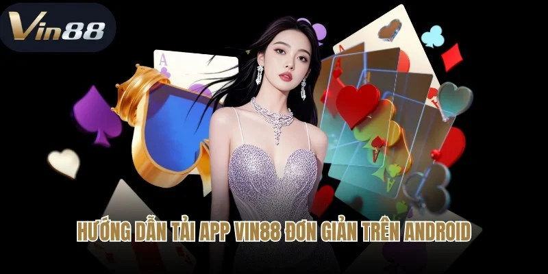 Hướng dẫn tải app Vin88 đơn giản cho newbie trên Android