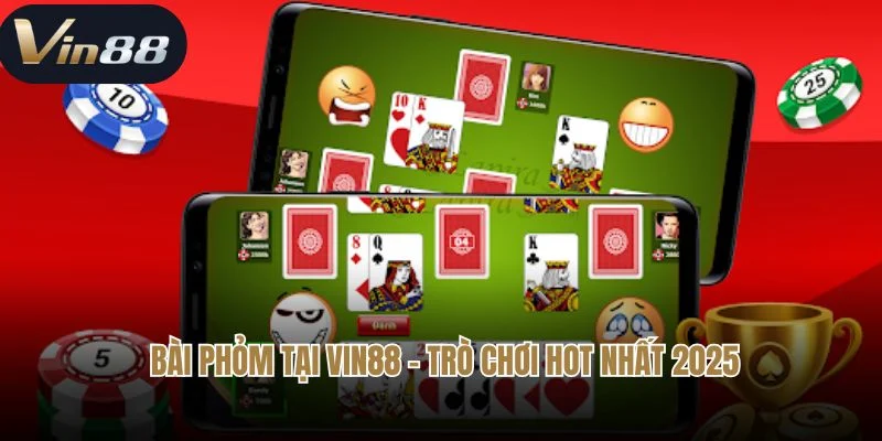  Game bài Phỏm tại Vin88 - trò chơi hot nhất 2025