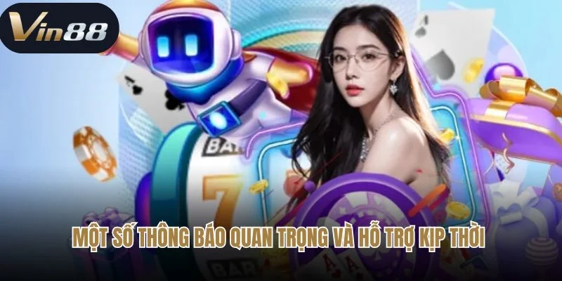 Một số thông báo quan trọng và hỗ trợ kịp thời 