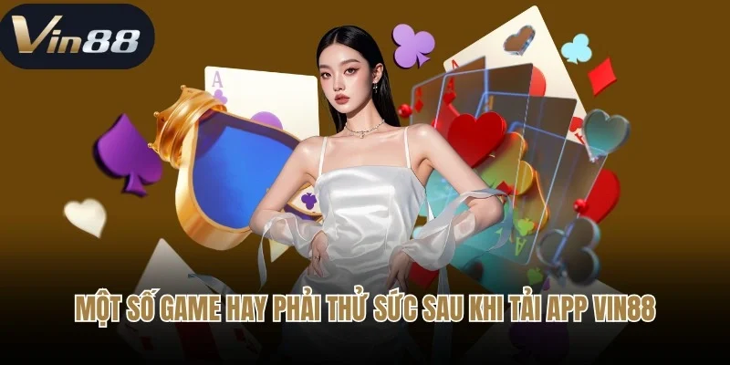 Một số game hay phải thử sức sau khi tải app Vin88 