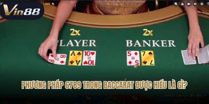 Phương pháp 6789 trong baccarat được hiểu là gì?