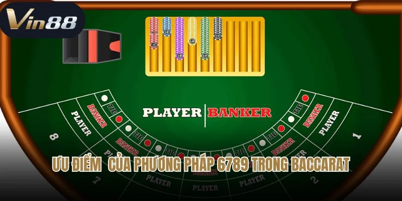 Ưu điểm vượt trội của phương pháp 6789 trong baccarat