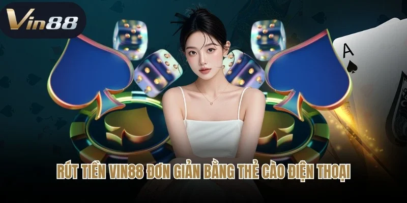 Rút tiền Vin88 đơn giản bằng thẻ cào điện thoại Rút tiền Vin88 đơn giản bằng thẻ cào điện thoại