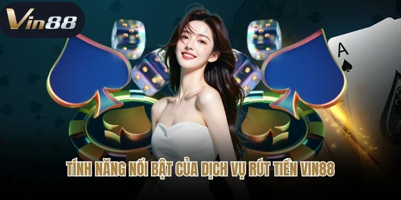 Tính năng nổi bật của dịch vụ rút tiền Vin88 tại trang game Tính năng nổi bật của dịch vụ rút tiền Vin88 tại trang game