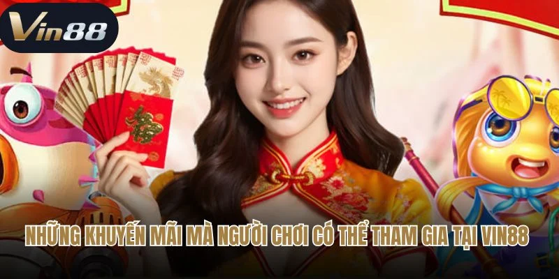 Những khuyến mãi mà người chơi có thể tham gia tại Vin88 