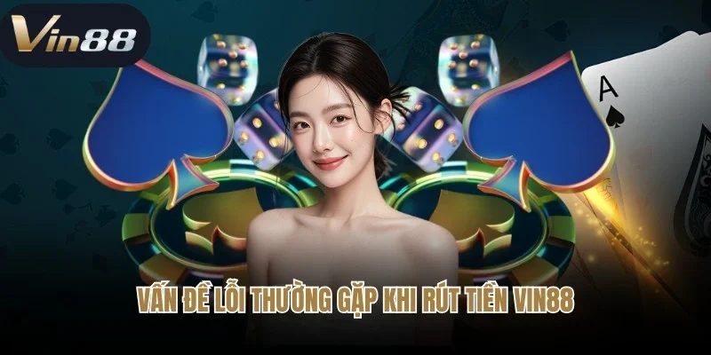 Vấn đề lỗi thường gặp khi rút tiền Vin88 và cách khắc phục Vấn đề lỗi thường gặp khi rút tiền Vin88 và cách khắc phục
