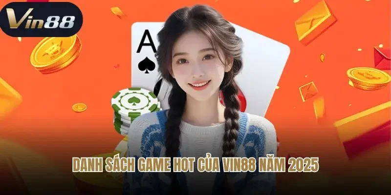 Danh sách game hot của Vin88 năm 2025 Danh sách game hot của Vin88 năm 2025