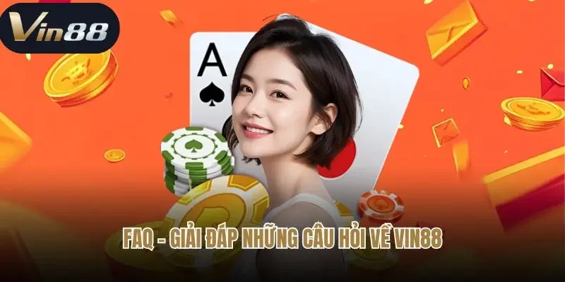 FAQ - Giải đáp những câu hỏi về Vin88 FAQ - Giải đáp những câu hỏi về Vin88