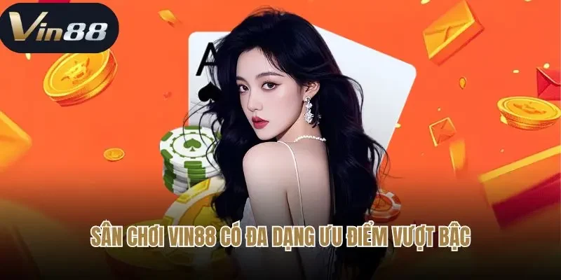 Sân chơi Vin88 có đa dạng ưu điểm vượt bậc Sân chơi Vin88 có đa dạng ưu điểm vượt bậc