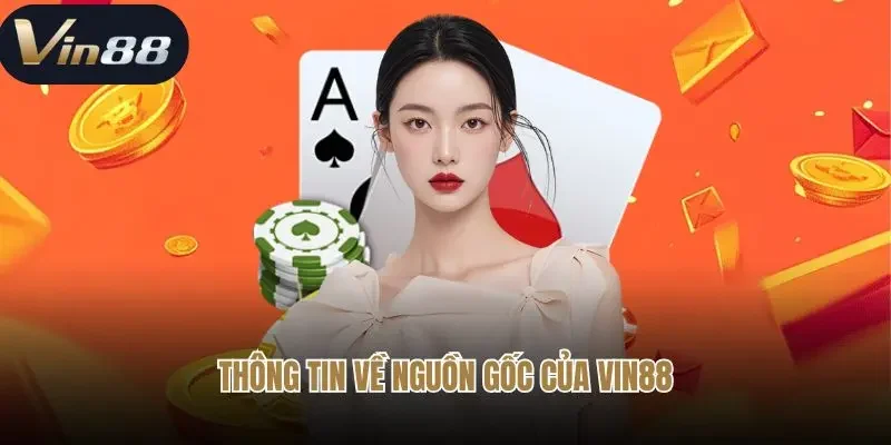 Thông tin về nguồn gốc của Vin88 Thông tin về nguồn gốc của Vin88