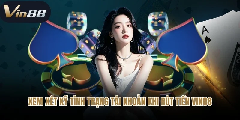 Xem xét kỹ tình trạng tài khoản khi rút tiền Vin88 Xem xét kỹ tình trạng tài khoản khi rút tiền Vin88
